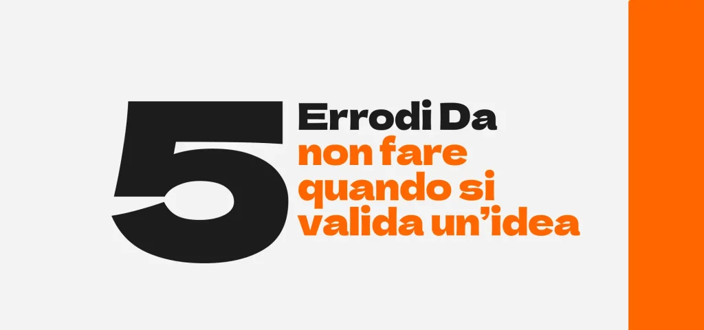 5 errori da non fare quando si valida un'idea
